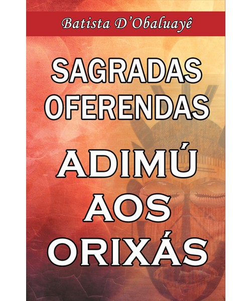 SAGRADAS OFERENDAS - ADIMÚ AOS ORIXÁS
