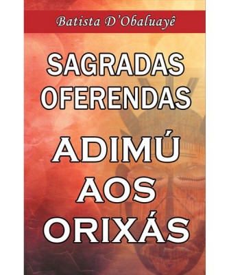 SAGRADAS OFERENDAS - ADIMÚ AOS ORIXÁS